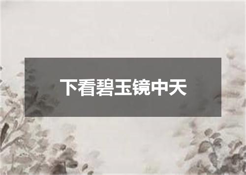 下看碧玉镜中天