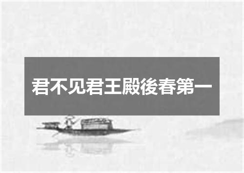 君不见君王殿後春第一