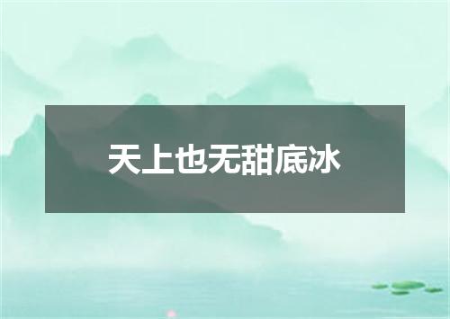 天上也无甜底冰