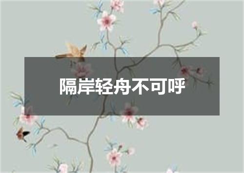 隔岸轻舟不可呼