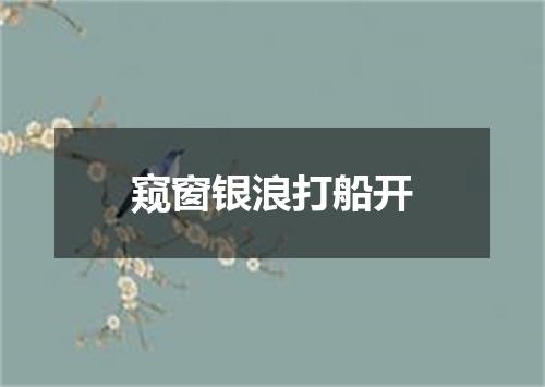 窥窗银浪打船开