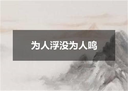 为人浮没为人鸣