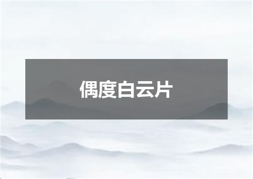 偶度白云片