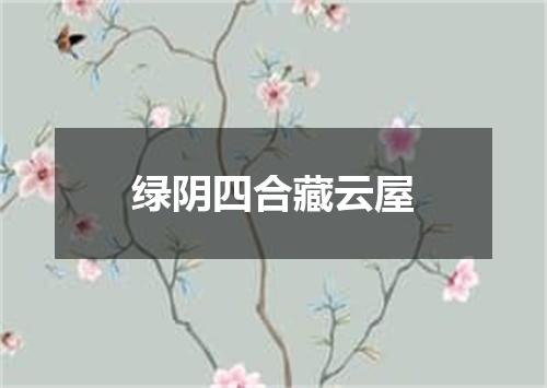 绿阴四合藏云屋