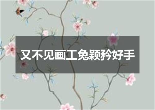 又不见画工兔颖矜好手