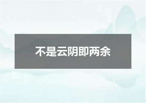 不是云阴即两余