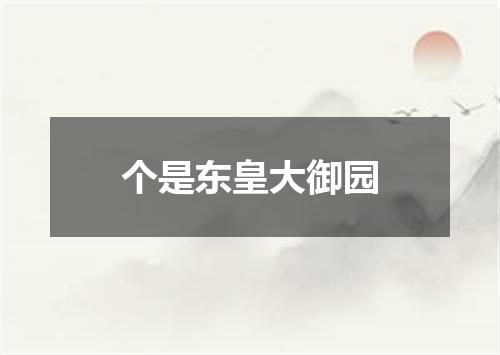 个是东皇大御园