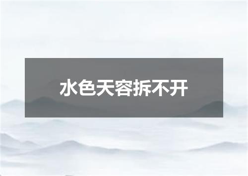 水色天容拆不开
