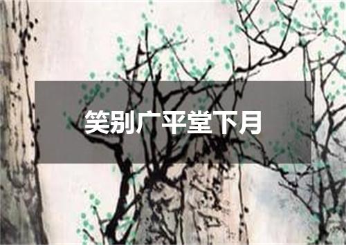 笑别广平堂下月