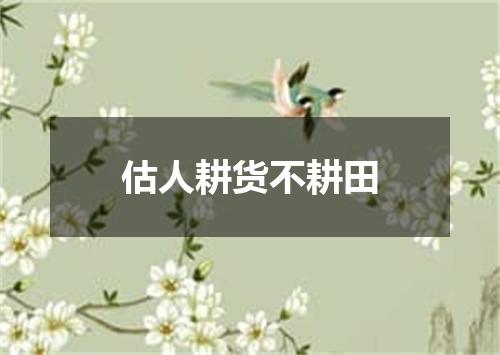 估人耕货不耕田