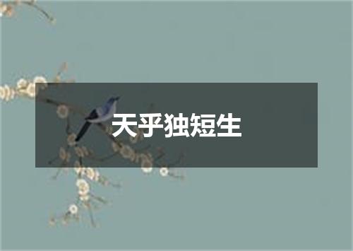 天乎独短生