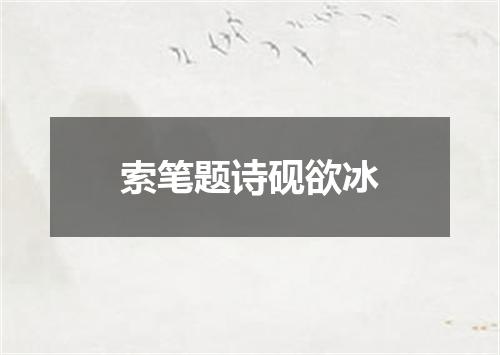 索笔题诗砚欲冰