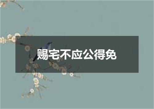 赐宅不应公得免
