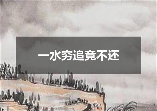 一水穷追竟不还