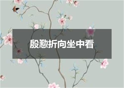 殷懃折向坐中看