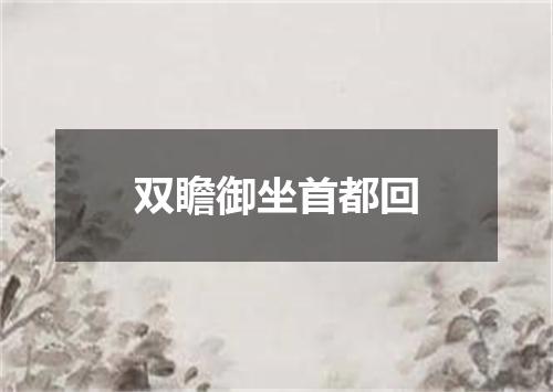 双瞻御坐首都回