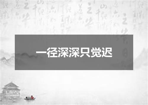 一径深深只觉迟