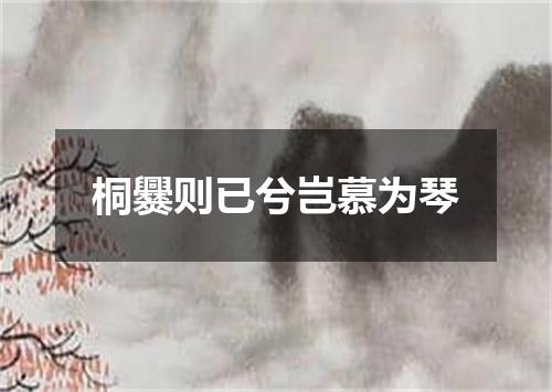 桐爨则已兮岂慕为琴