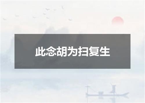 此念胡为扫复生