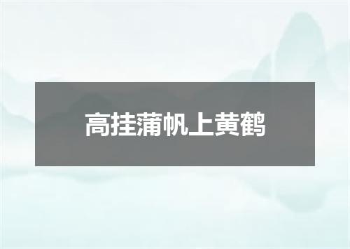 高挂蒲帆上黄鹤