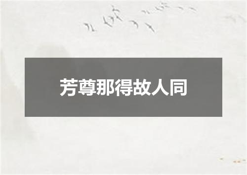 芳尊那得故人同