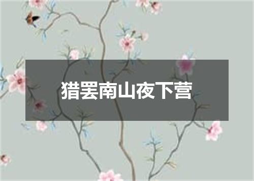 猎罢南山夜下营