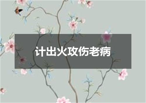 计出火攻伤老病