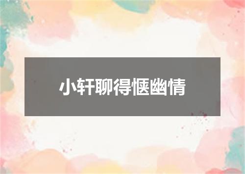 小轩聊得惬幽情