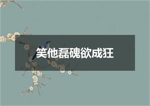 笑他磊磈欲成狂