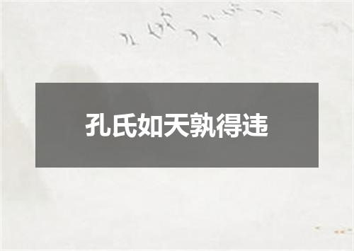 孔氏如天孰得违