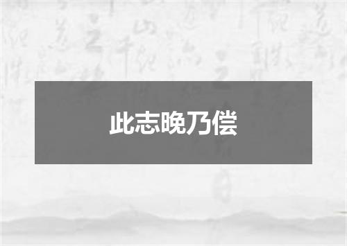 此志晚乃偿