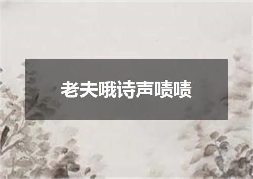老夫哦诗声啧啧