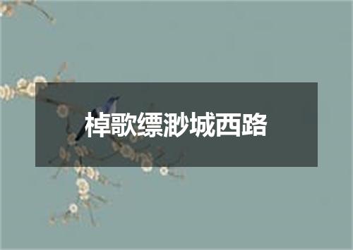 棹歌缥渺城西路