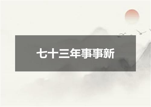 七十三年事事新