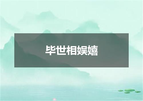 毕世相娱嬉