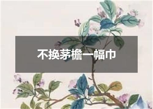 不换茅檐一幅巾