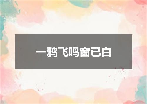 一鸦飞鸣窗已白