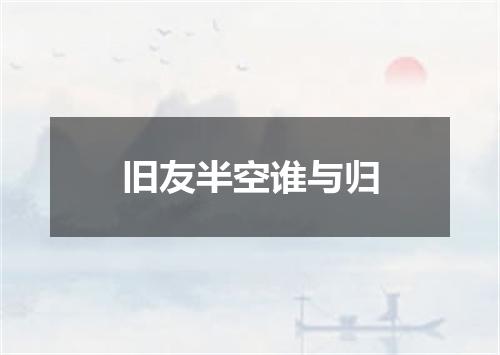 旧友半空谁与归