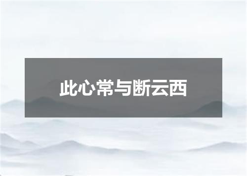 此心常与断云西