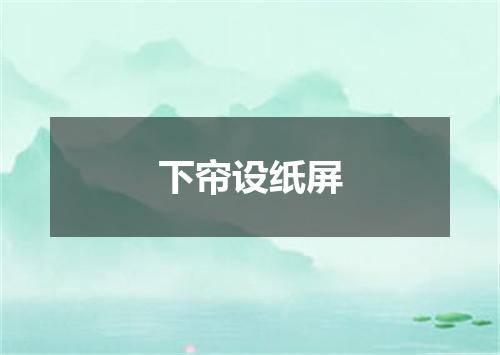 下帘设纸屏