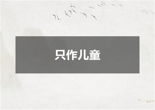 只作儿童