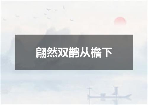 翩然双鹊从檐下