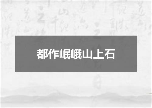 都作岷峨山上石
