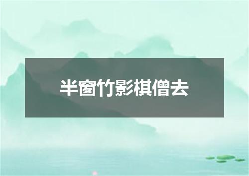 半窗竹影棋僧去