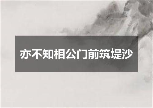 亦不知相公门前筑堤沙