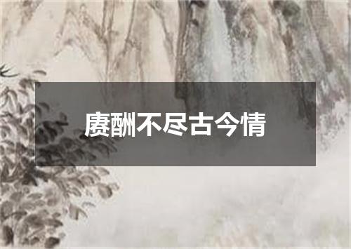 赓酬不尽古今情