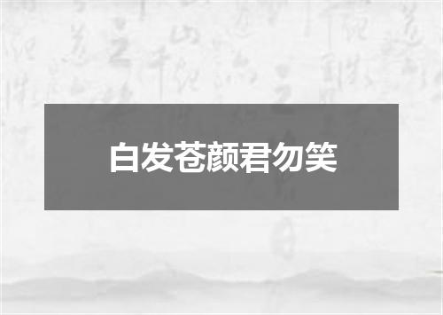 白发苍颜君勿笑