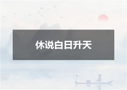 休说白日升天