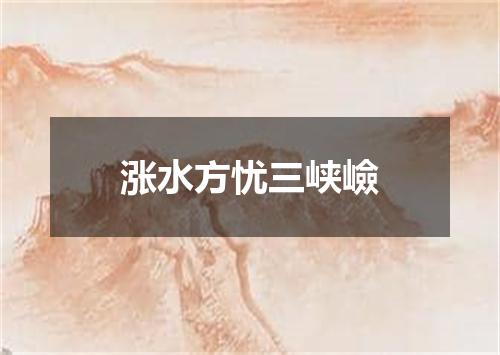 涨水方忧三峡嶮