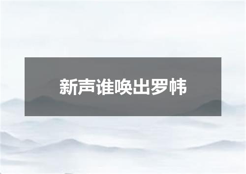 新声谁唤出罗帏